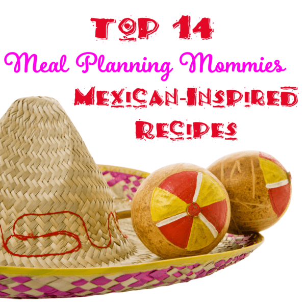 Top 14 Mexican Inspired Recipes on Meal Planning Mommies